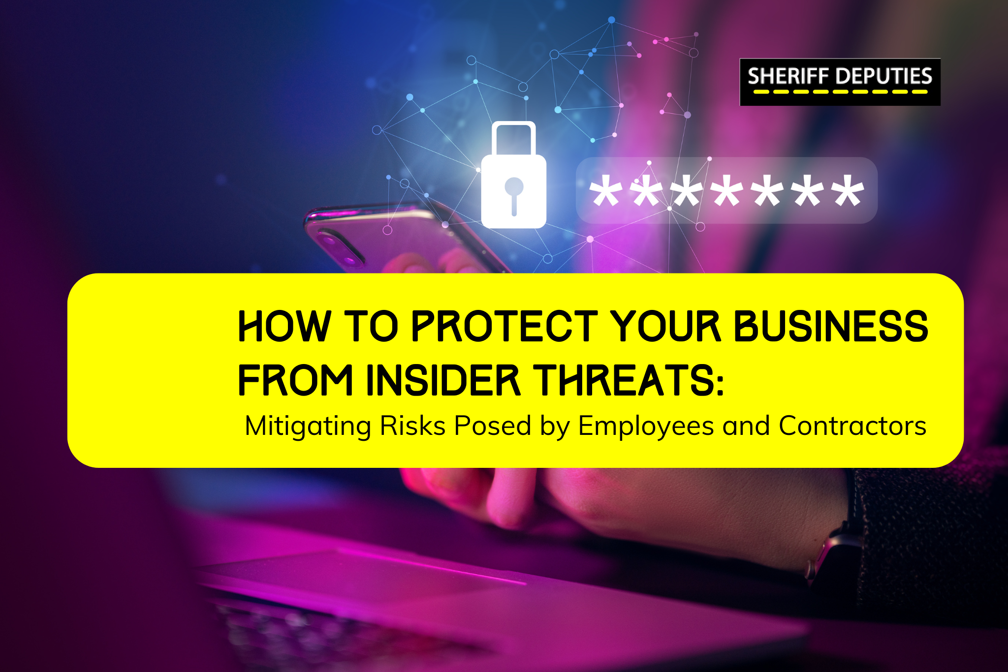 How to Protect Your Business from Insider Threats: Mitigating Risks Posed by Employees and Contractors